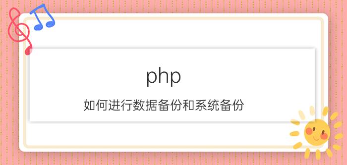 php 如何进行数据备份和系统备份 怎么从服务器上下载自己备份的数据？